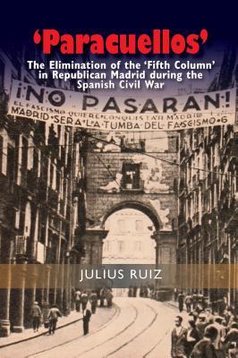 Paracuellos The Elimination Of The Fifth Column In Republican Madrid During The Spanish Civil War Julius Ruiz
