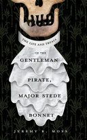 The Life And Tryals Of The Gentleman Pirate Major Stede Bonnet Jeremy R Moss