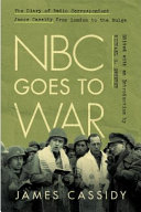 Nbc Goes To War The Diary Of Radio Correspondent James Cassidy From London To The Bulge James Cassidy