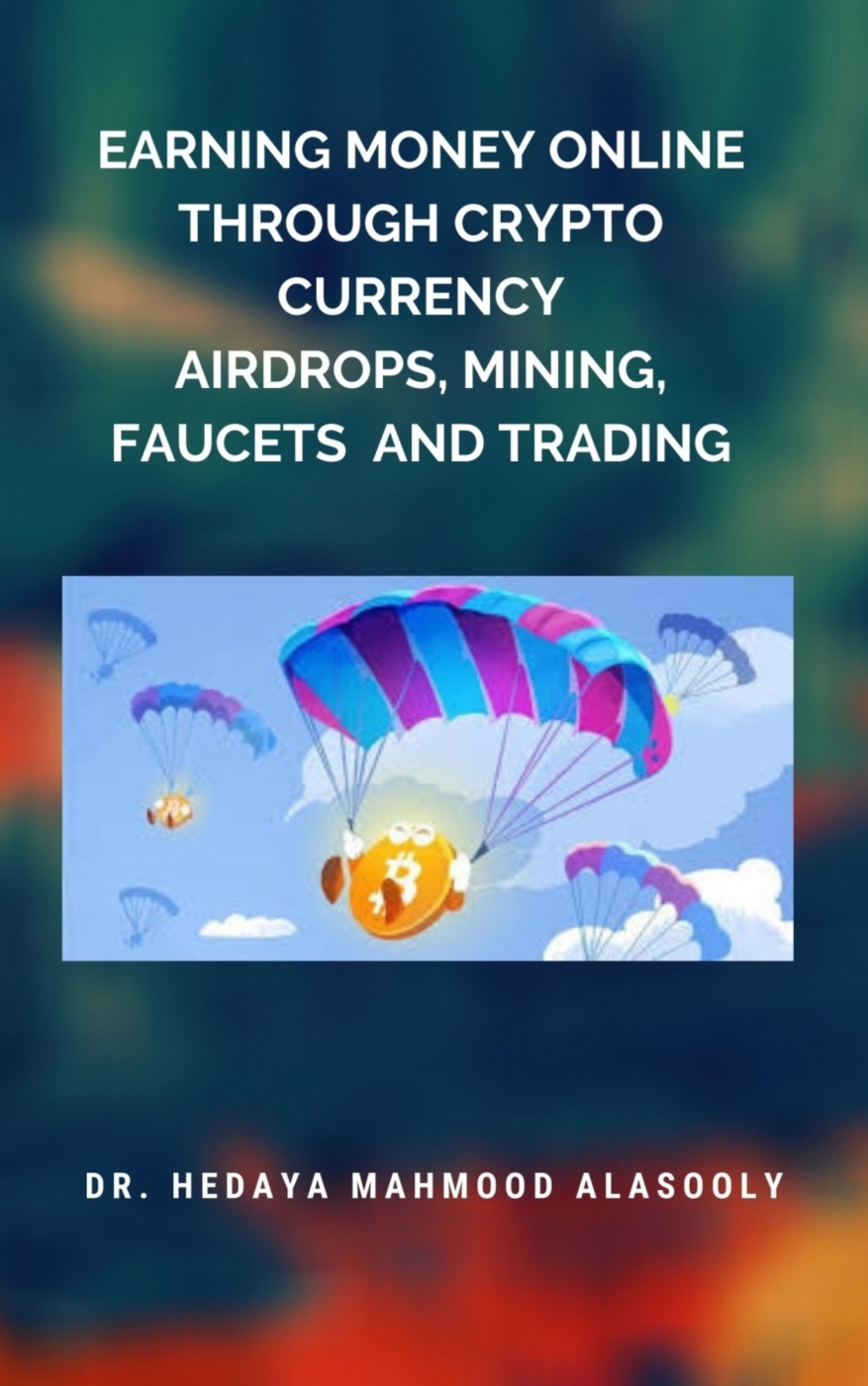 Earning Money Online Through Crypto Currency Airdrops Mining Faucets And Trading Dr Hedaya Mahmood Alasooly
