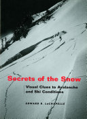 Secrets Of The Snow Visual Clues To Avalanche And Ski Conditions Edward R Lachapelle