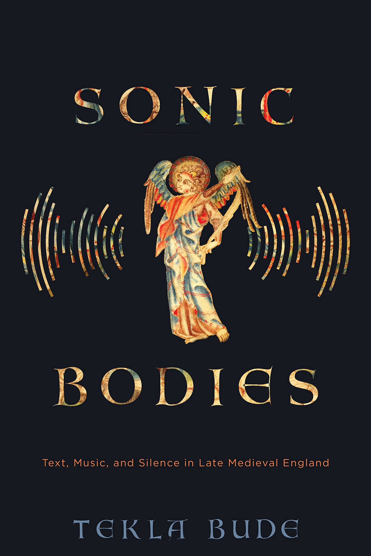 Sonic Bodies Text Music And Silence In Late Medieval England Tekla Bude