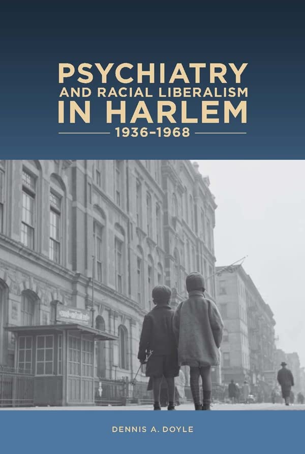Psychiatry And Racial Liberalism In Harlem 19361968 Dennis A Doyle