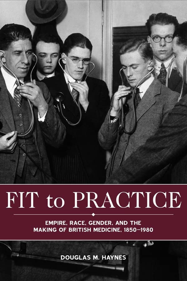 Fit To Practice Empire Race Gender And The Making Of British Medicine 18501980 1st Edition Douglas M Haynes