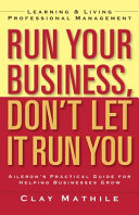 Run Your Business Dont Let It Run You Learning And Living Professional Management 1st Edition Clay Mathile