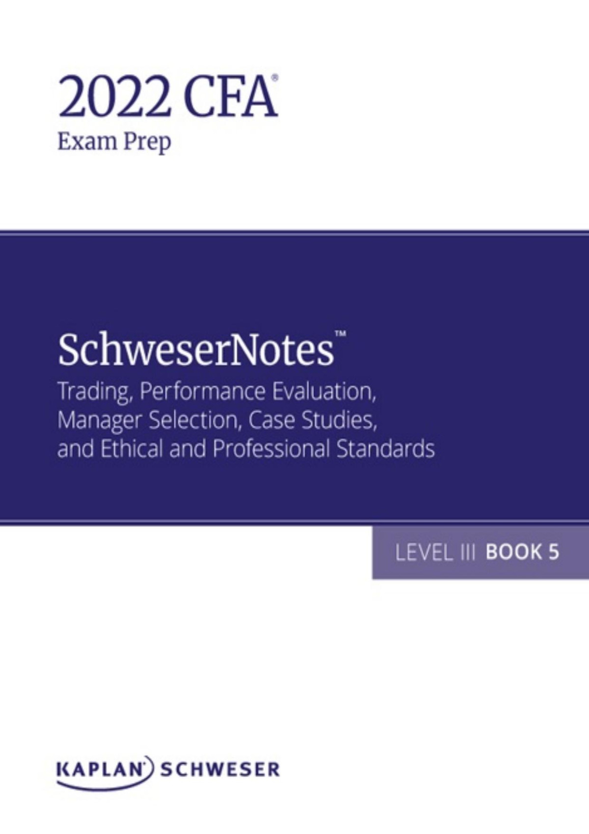 2022 Cfa Level Iii Schwesernotes Book 5 Trading Performance Evaluation Manager Selection Case Studies And Ethical And Professional Standards 1st Edition Kaplan Schweser