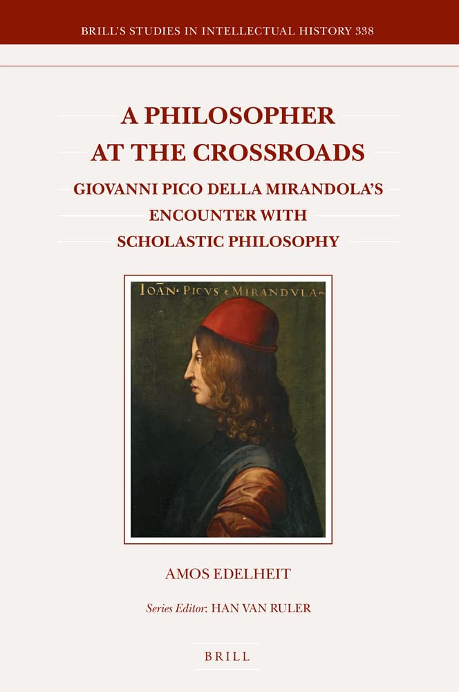 A Philosopher At The Crossroads Giovanni Pico Della Mirandolas Encounter With Scholastic Philosophy Amos Edelheit