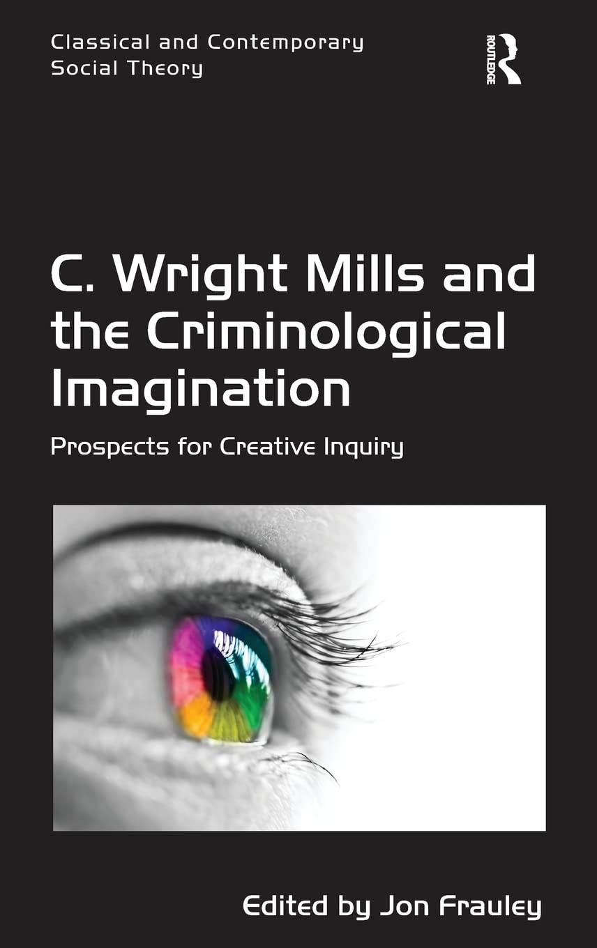 C Wright Mills And The Criminological Imagination Prospects For Creative Inquiry Jon Frauley