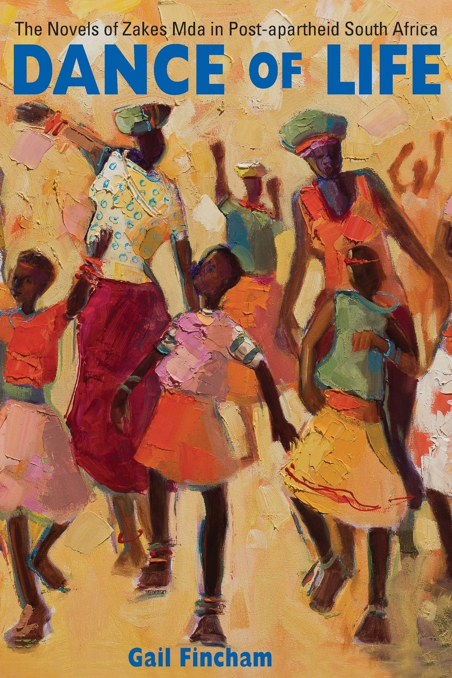 Dance Of Life The Novels Of Zakes Mda In Postapartheid South Africa Gail Fincham