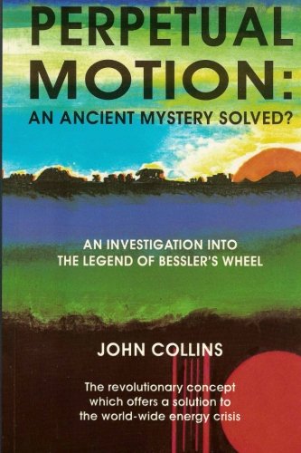 Perpetual Motion An Ancient Mystery Solved John Collins