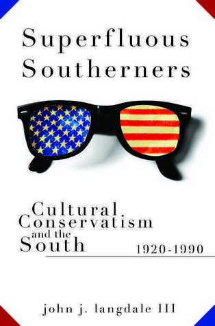 Superfluous Southerners Cultural Conservatism And The South 19201990 John J Langdale
