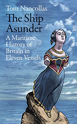 The Ship Asunder A Maritime History Of Britain In Eleven Vessels Tom Nancollas