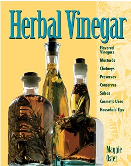 Herbal Vinegar Flavored Vinegars Mustards Chutneys Preserves Conserves Salsas Cosmetic Uses Household Tips Maggie Oster