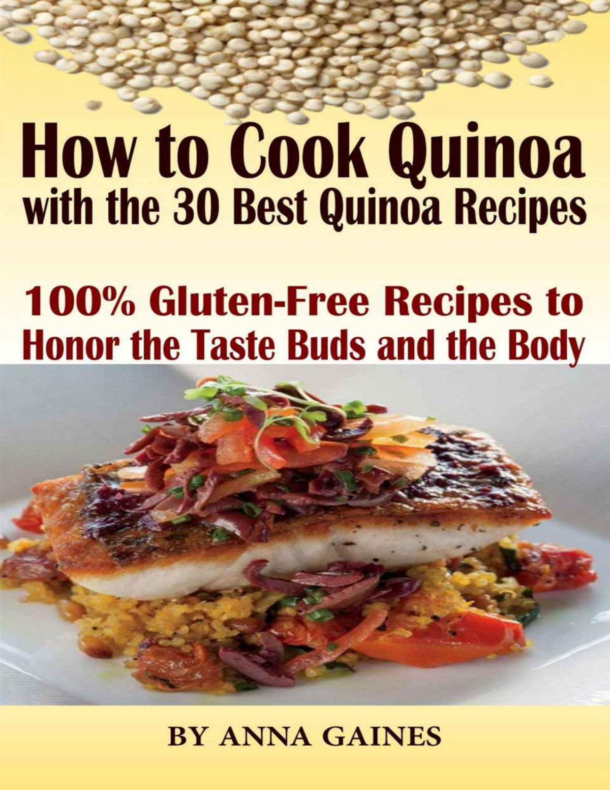 How To Cook Quinoa With The 30 Best Quinoa Recipes In 2019 The Ultimate Quinoa Cookbook To Better Cooking The Best Superfood Recipes 100 Glutenfree Recipes To Honor The Taste Buds And The Body Anna Gaines