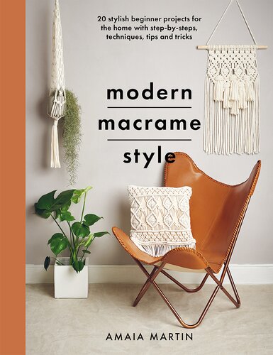 Modern Macrame Style 20 Stylish Beginner Projects For The Home With Stepbysteps Techniques Tips And Tricks Crafts Martin