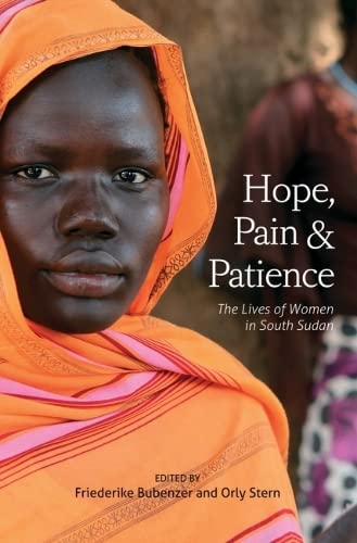 Hope Pain And Patience The Lives Of Women In South Sudan Friederike Bubenzer