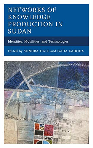 Networks Of Knowledge Production In Sudan Identities Mobilities And Technologies Sondra Hale