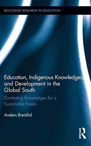 Education Indigenous Knowledges And Development In The Global South Contesting Knowledges For A Sustainable Future 1st Edition Anders Breidlid