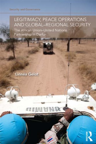 Legitimacy Peace Operations And Globalregional Security The African Unionunited Nations Partnership In Darfur 1st Edition Linnea Gelot