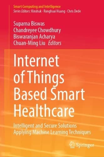 Internet Of Things Based Smart Healthcare Intelligent And Secure Solutions Applying Machine Learning Techniques 1st Ed 2022 Suparna Biswas