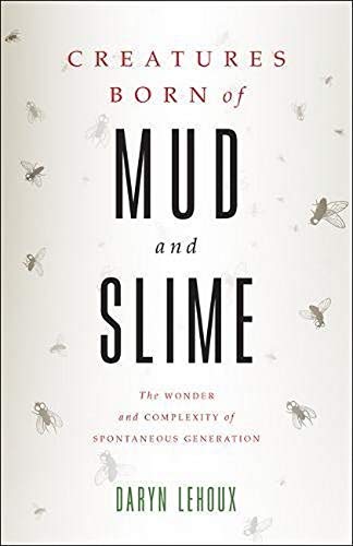 Creatures Born Of Mud And Slime The Wonder And Complexity Of Spontaneous Generation Singleton Center Books In Premodern Europe Illustrated Daryn Lehoux