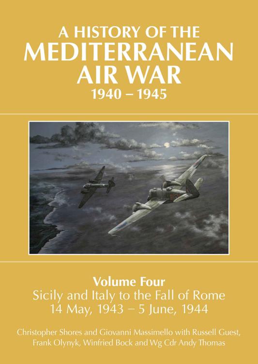 A History Of The Mediterranean Air War 19401945 Vol 4 Sicily And Italy To The Fall Of Rome 14 May 19435 June 1944 Christopher Shores Giovanni Massimello Russell Guest Frank Olynyk Winfried Bock Andy Thomas