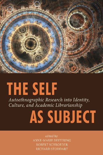 The Self As Subject Autoethnographic Research Into Identity Culture And Academic Librarianship Richard A Stoddart Annemarie Deitering Robert Schroeder