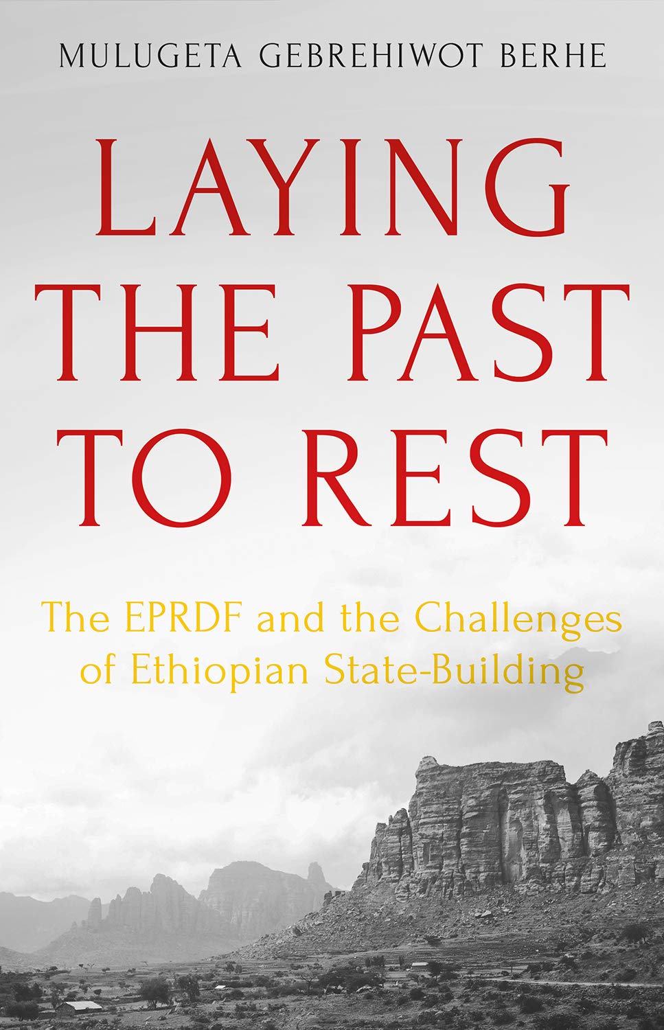 Laying The Past To Rest The Eprdf And The Challenges Of Ethiopian Statebuilding Mulugeta Gebrehiwot Berhe