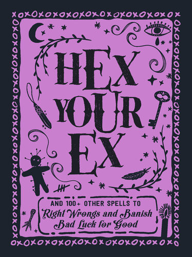 Hex Your Ex And 100 Other Spells To Right Wrongs And Banish Bad Luck For Good Adams Media