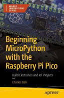 Beginning Micropython With The Raspberry Pi Pico Build Electronics And Iot Projects Charles Bell