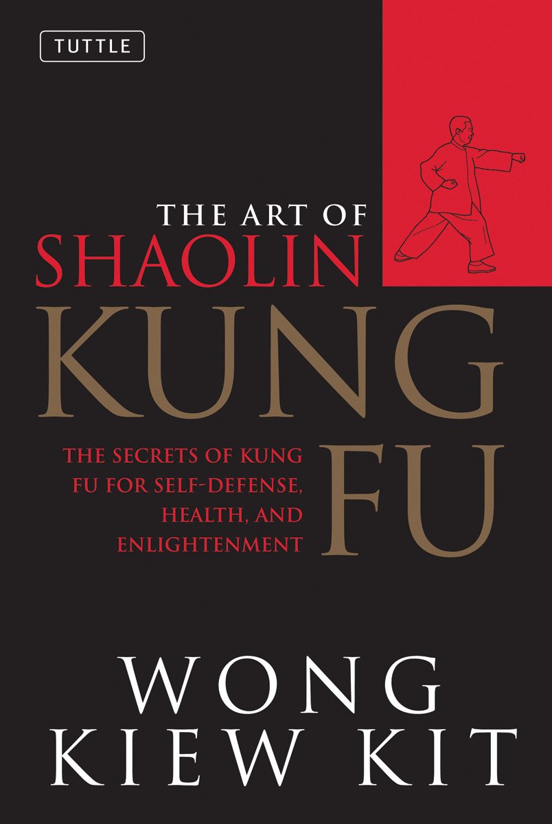The Art Of Shaolin Kung Fu The Secrets Of Kung Fu For Selfdefense Health And Enlightenment Wong Kiew Kit