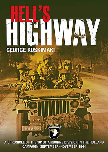 Hells Highway A Chronicle Of The 101st Airborne Division In The Holland Campaign Septembernovember 1944 George Koskimaki