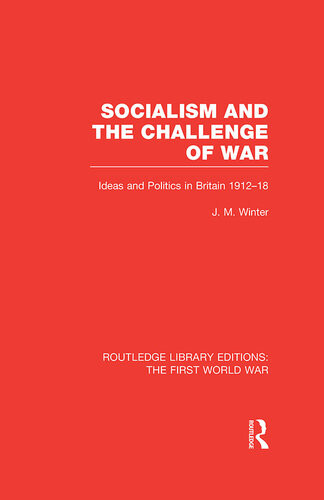 Socialism And The Challenge Of War Ideas And Politics In Britain 191218 J M Winter