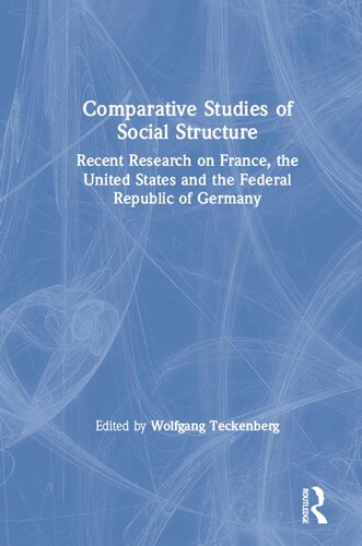 Comparative Studies Of Social Structure Recent German Research On France The United States And The Federal Republic Recent German Research On France The United States And The Federal Republic 1st Edition Wolfgang Teckenberg