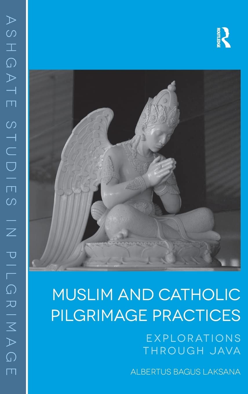 Muslim And Catholic Pilgrimage Practices Explorations Through Java Albertus Bagus Laksana