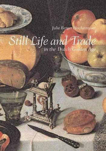 Still Life And Trade In The Dutch Golden Age Julie Hochstrasser