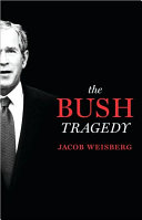 The Bush Tragedy Jacob Weisberg