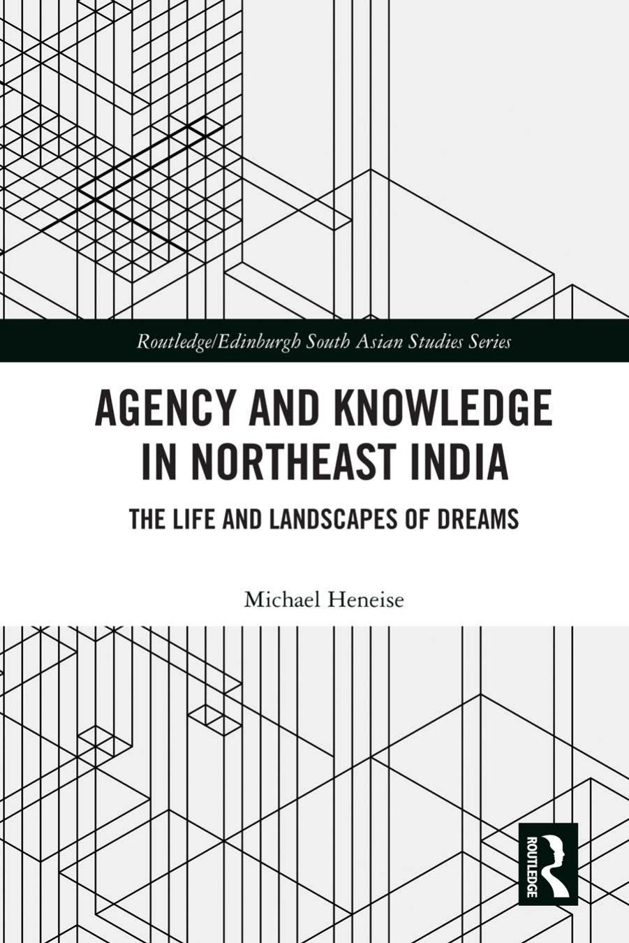 Agency And Knowledge In Northeast India The Life And Landscapes Of Dreams 1st Edition Michael Heneise
