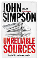 Unreliable Sources How The 20th Century Was Reported John Simpson