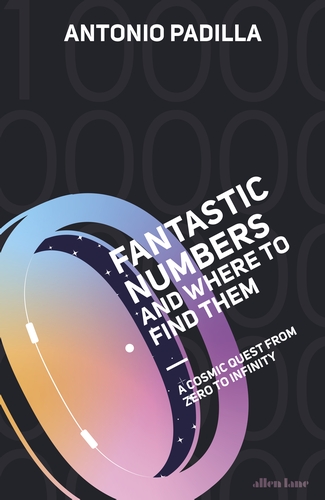 Fantastic Numbers And Where To Find Them A Cosmic Quest From Zero To Infinity Antonio Padilla