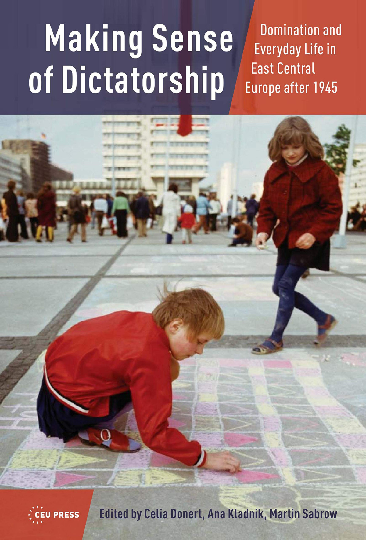 Making Sense Of Dictatorship Domination And Everyday Life In East Central Europe After 1945 Celia Donert