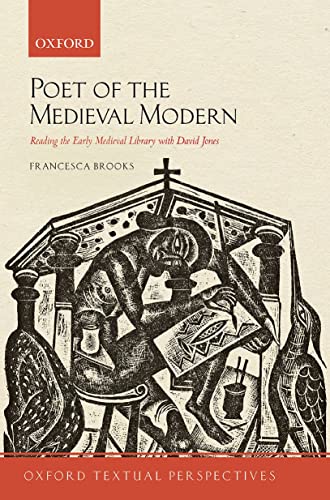 Poet Of The Medieval Modern Reading The Early Medieval Library With David Jones Francesca Brooks