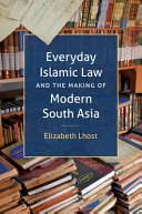 Everyday Islamic Law And The Making Of Modern South Asia Elizabeth Lhost