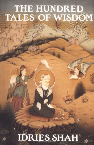 The Hundred Tales Of Wisdom Tales Anecdotes Narratives Used In Sufi Schools For The Development Of Insights Beyond Ordinary Perceptions 1st Edition Idries Shah
