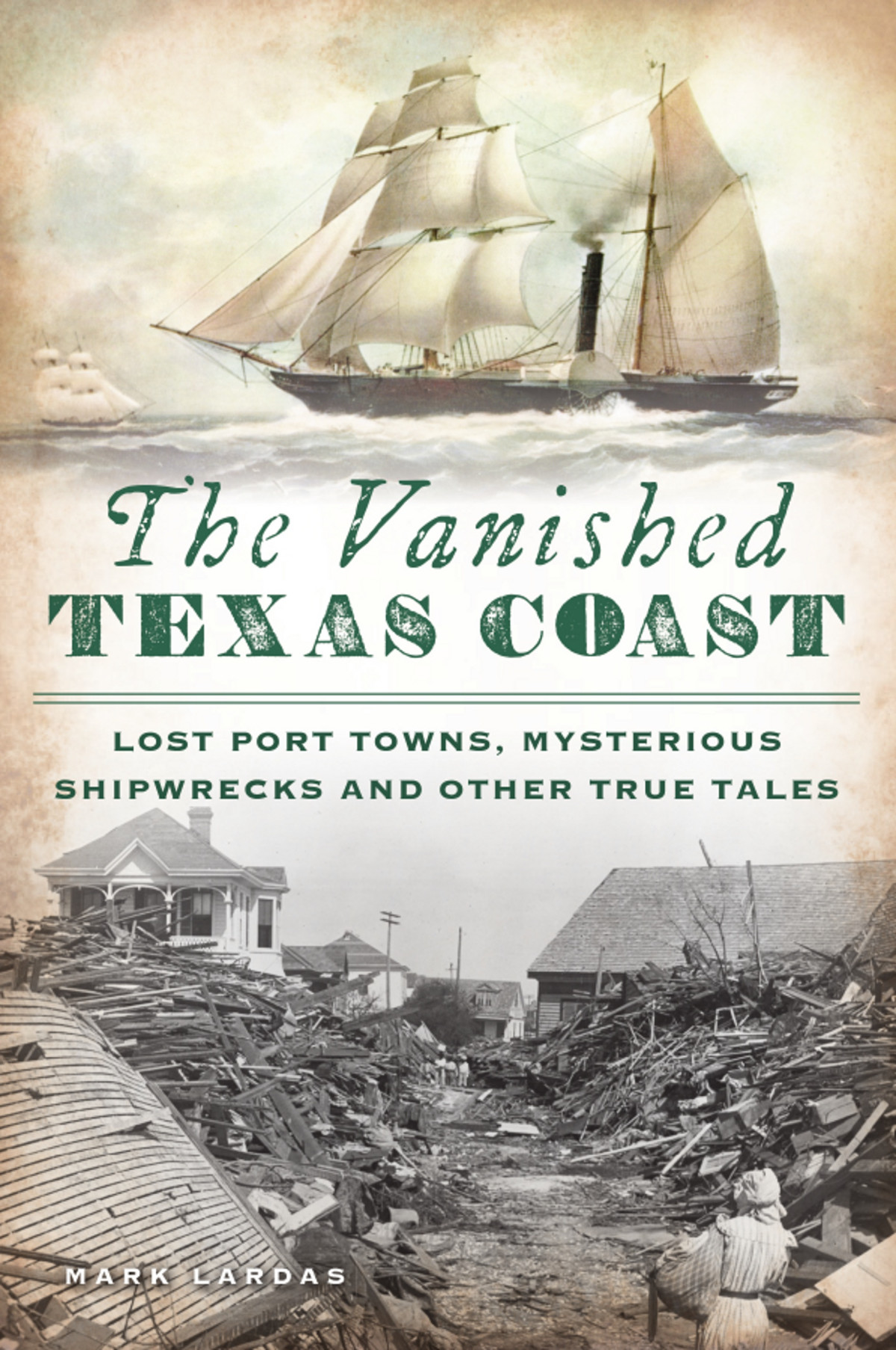 The Vanished Texas Coast Lost Port Towns Mysterious Shipwrecks And Other True Tales Mark Lardas