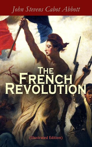 The French Revolution Illustrated Edition John Stevens Cabot Abbott