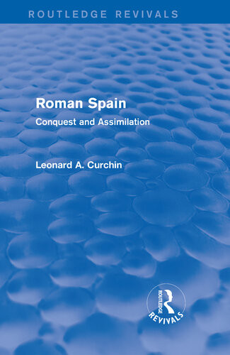 Roman Spain Conquest And Assimilation Leonard A Curchin