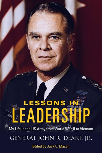 Lessons In Leadership My Life In The Us Army From World War Ii To Vietnam John Russell Deane Jack C Mason Editor