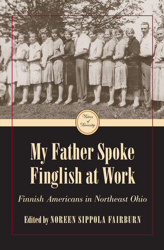 My Father Spoke Finglish At Work Finnish Americans In Northeast Ohio Noreen Sippola Fairburn