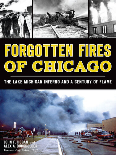 Forgotten Fires Of Chicago The Lake Michigan Inferno And A Century Of Flame Alex A Burkholder